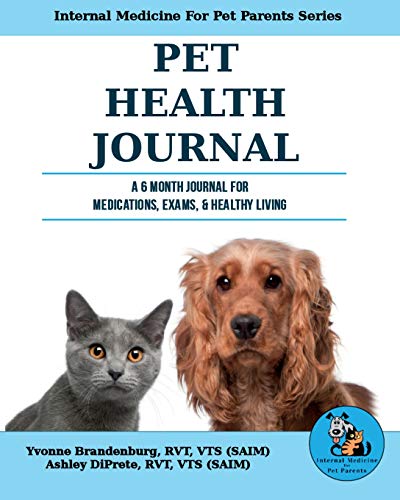 Pet Health Journal: A 6 Month Journal For Medications, Exams, & Healthy Living (Internal Medicine For Pet Parents Series)