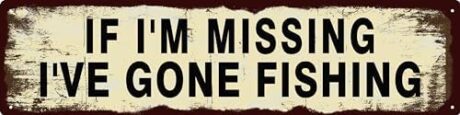Vintage Tin Sign Retro Metal Funny If I'm Missing I've Gone Fishing Signs for Home Decor Stylish Wall Art Plaques Gift for Home Door Entrance Fence and Wall Decor in Every Room 16x4 in